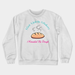 I Knead Dough - (G) Joke Design T-Shirt Crewneck Sweatshirt